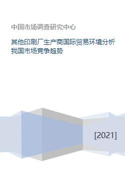 其他印刷廠生產(chǎn)商國(guó)際貿(mào)易環(huán)境與我國(guó)市場(chǎng)競(jìng)爭(zhēng)趨勢(shì)及國(guó)內(nèi)貿(mào)易代理分析